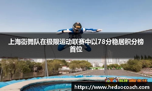 上海街舞队在极限运动联赛中以78分稳居积分榜首位