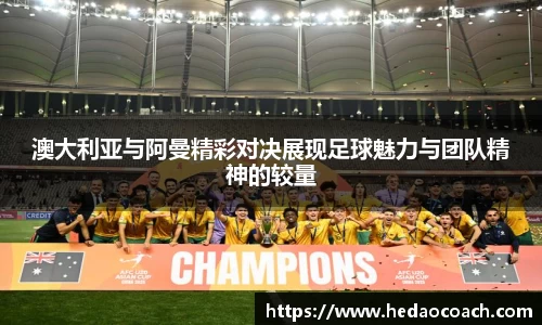 澳大利亚与阿曼精彩对决展现足球魅力与团队精神的较量