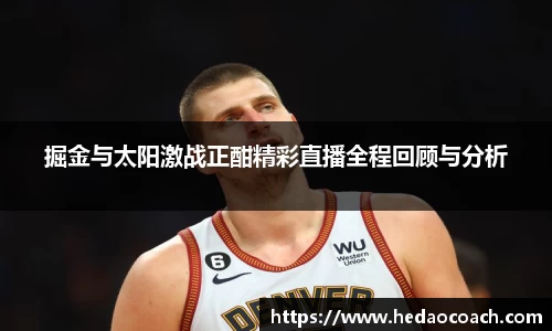 掘金与太阳激战正酣精彩直播全程回顾与分析